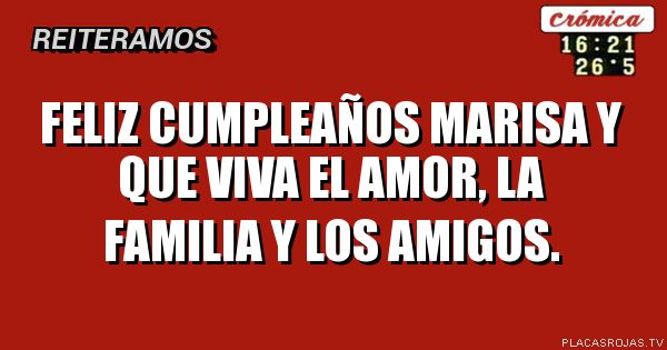 Feliz cumpleaños Marisa y que viva el amor, la familia y los amigos.

