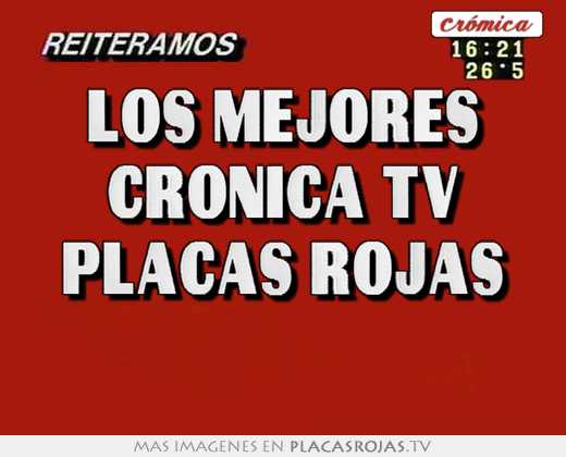 Los mejores crÓnica tv placas rojas 