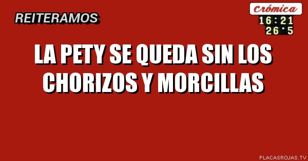 La pety se queda sin los chorizos y morcillas 