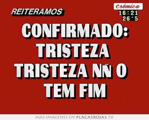 Confirmado: tristeza  tristeza nÃo  tem fim