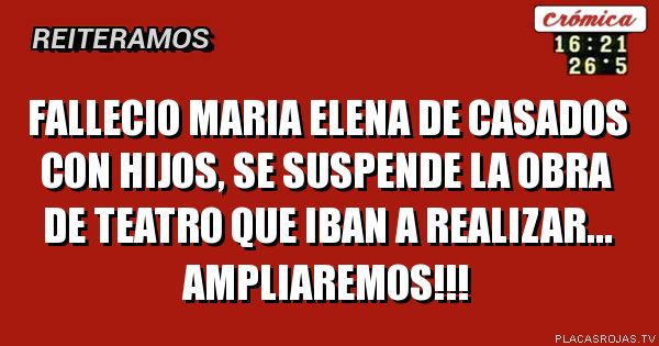 Fallecio maria elena de casados con hijos, se suspende la obra de teatro que iban a realizar... Ampliaremos!!! 