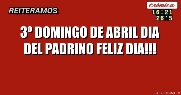 3º domingo de abril 
dia del padrino                                     feliz dia!!!