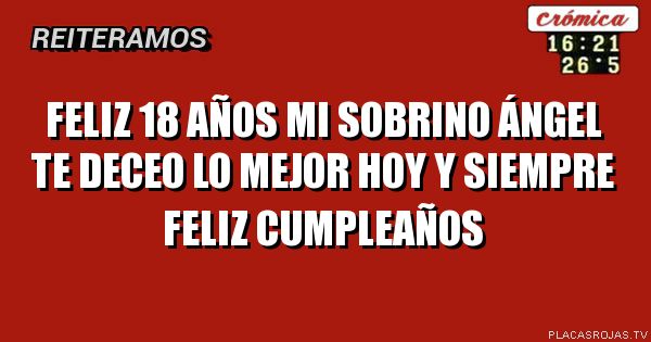 Feliz 18 años mi sobrino ángel te deceo lo mejor hoy y siempre feliz cumpleaños 