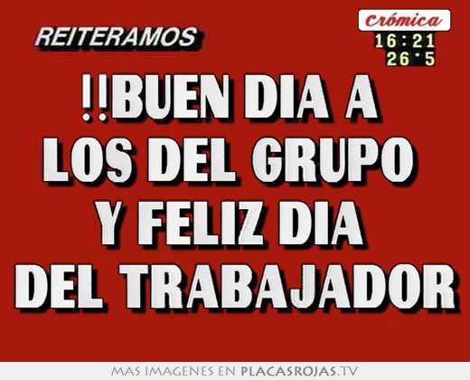 !!buen dia a  los del grupo  y feliz dia  del trabajador