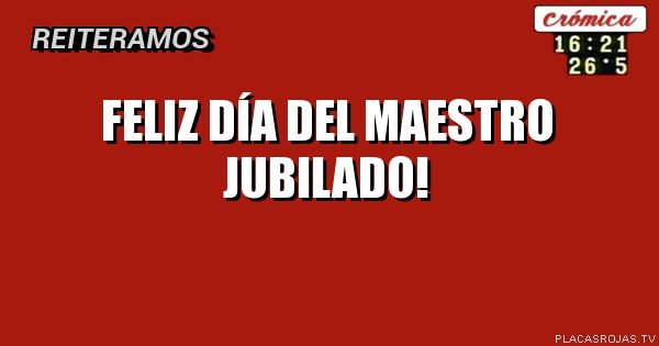 Feliz día del maestro jubilado!