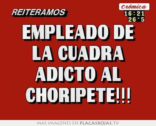 Empleado de la cuadra adicto al choripete!!!