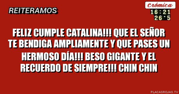 FELIZ CUMPLE CATALINA!!! QUE EL SEÑOR TE BENDIGA AMPLIAMENTE Y QUE PASES UN HERMOSO DÍA!!! Beso giGANTE y el recuerdo de siempre!!! CHIN CHIN    