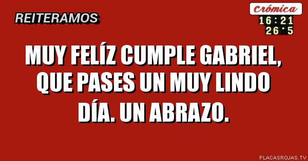 Muy felíz cumple Gabriel, que pases un muy lindo día. Un abrazo. 