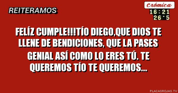 Felíz cumple!!!Tío Diego,que Dios te llene de bendiciones, que la pases genial así como lo eres tú. TE QUEREMOS TÍO TE QUEREMOS...