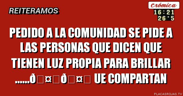 Pedido a la comunidad se pide a las personas que dicen que tienen luz propia para brillar ......