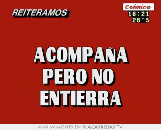  acompaña pero no  entierra