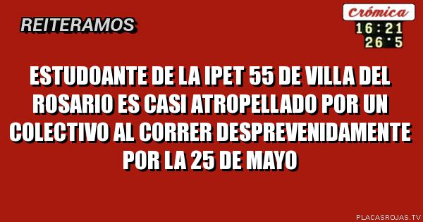 Estudoante de la ipet 55 de villa del rosario es casi atropellado por un colectivo al correr desprevenidamente por la 25 de mayo