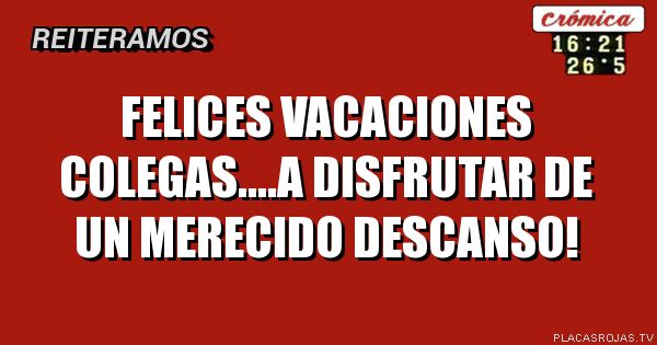 Felices vacaciones COLEGAS....A disfrutar de un merecido descanso! 