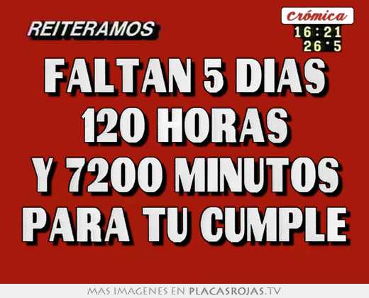 Faltan 5 dÍas 120 horas y 7200 minutos para tu cumple
