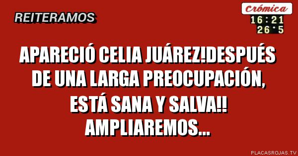 Apareció Celia Juárez!después de una larga preocupación, está sana y salva!! Ampliaremos...
