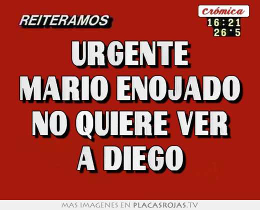 Urgente mario enojado no quiere ver a diego