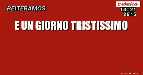 E un 
giorno
tristissimo