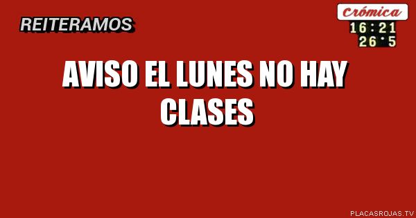 Aviso 
El lunes no hay
Clases