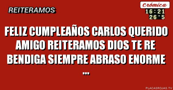 Feliz cumpleaños carlos querido amigo 
reiteramos dios te re bendiga siempre
abraso enorme ...