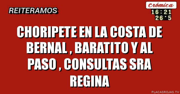 CHORIPETE en la costa de bernal , baratito y al paso , consultas SRa Regina 