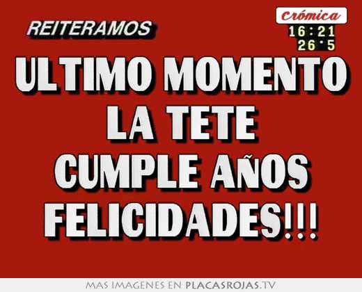 Ultimo momento la tete cumple aÑos felicidades!!!
