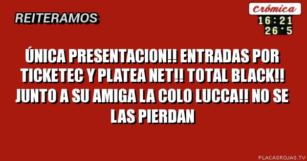 ÚNICA PRESENTACION!! ENTRADAS POR TICKETEC Y PLATEA NET!!
TOTAL BLACK!! JUNTO A SU AMIGA LA COLO LUCCA!!
NO SE LAS PIERDAN