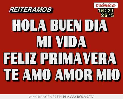Hola buen dia  mi vida feliz primavera  te amo amor mio