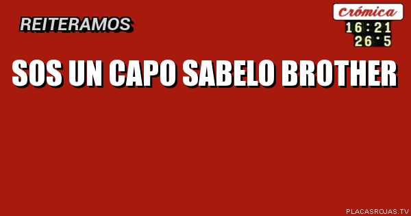 Sos un capo sabelo BROTHER
