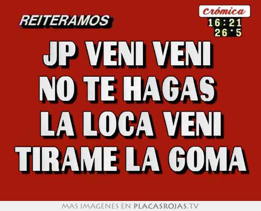 Jp veni veni  no te hagas  la loca veni tirame la goma