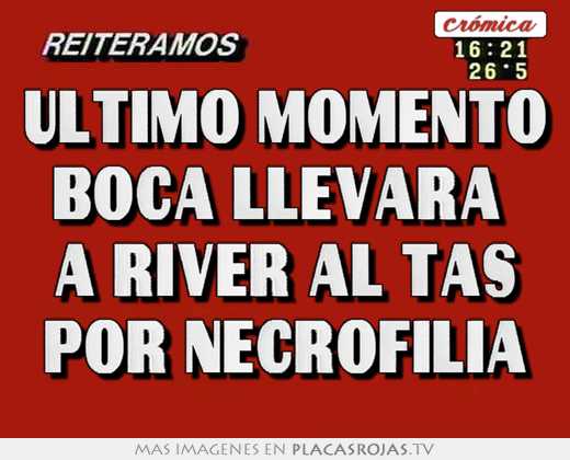 Último momento boca llevará  a river al tas por necrofilia
