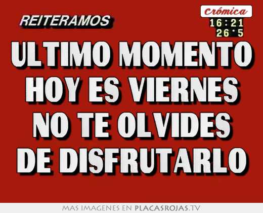 Ultimo momento hoy es viernes no te olvides de disfrutarlo