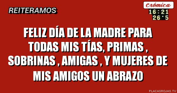 Feliz día de la madre para todas mis tías,  primas , sobrinas , amigas , y mujeres de mis amigos un abrazo 