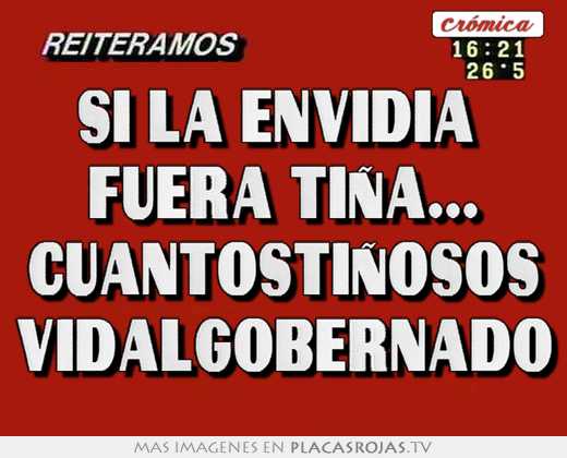 Si la envidia  fuera tiÑa... cuÁntostiÑosos vidalgobernado