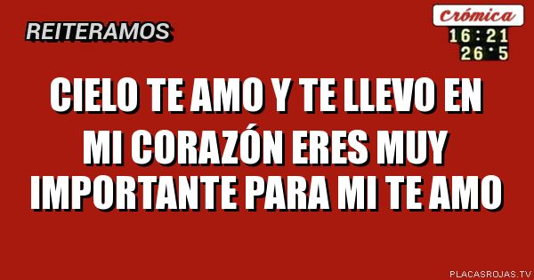 Cielo
Te amo y te llevo en mi corazón 
Eres muy IMPORtante para mi 
Te AMO