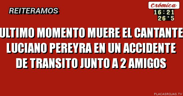 Ultimo momento muere el cantante luciano pereyra en un accidente de transito junto a 2 amigos