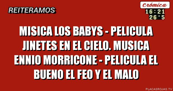 MIsica los babys - pelicula jinetes en el cielo. Musica ennIo morricone - pelicula el bueno el feo y el malo
