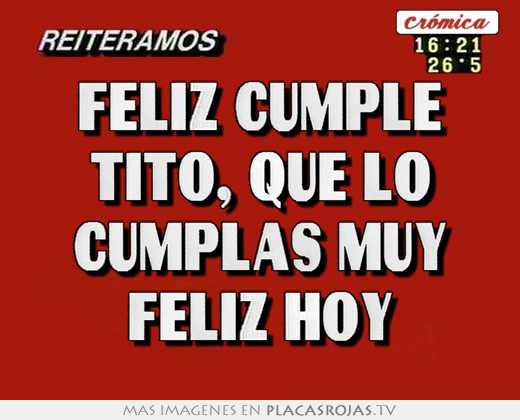 Feliz cumple tito, que lo cumplas muy feliz hoy