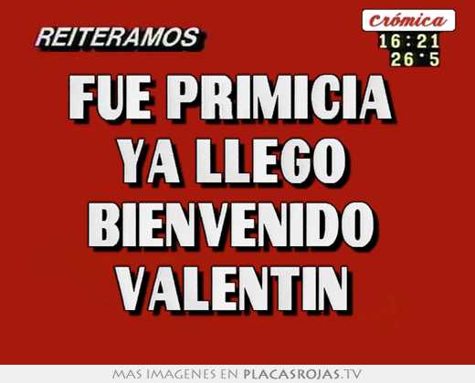 Fue primicia  ya llegó  bienvenido  valentín 