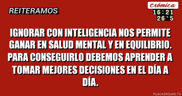 Ignorar con inteligencia nos permite ganar en salud mental y en equilibrio. Para conseguirlo debemos aprender a tomar mejores decisiones en el día a día.