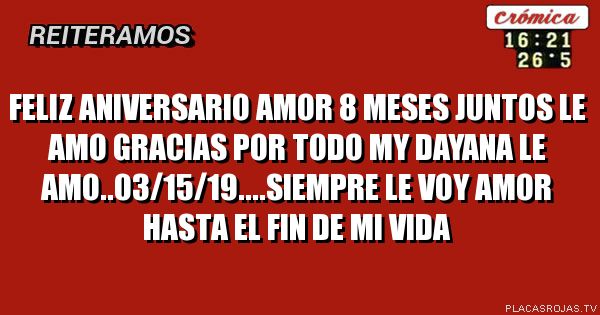 Feliz Aniversario Amor  8 Meses Juntos Le Amo Gracias por Todo My Dayana Le Amo..03/15/19....siempre le voy Amor hasta el fin de mi vida 