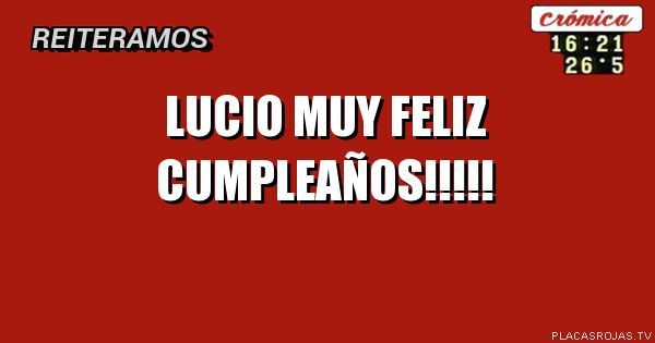 Lucio MUY FELIZ CUMPLEAÑOS!!!!!

