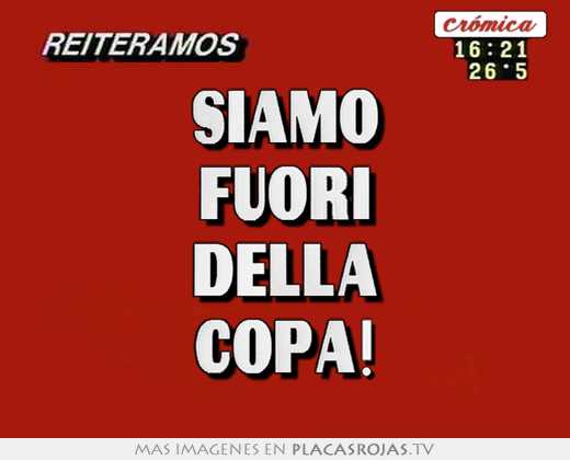 Siamo fuori della copa!