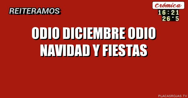 Odio diciembre


Odio navidad y fiestas 