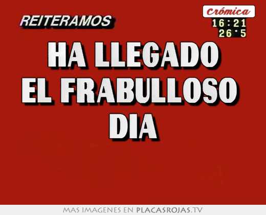 Ha llegado el frabulloso  día 