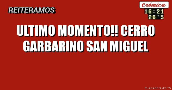 Ultimo momento!!
Cerro Garbarino san miguel