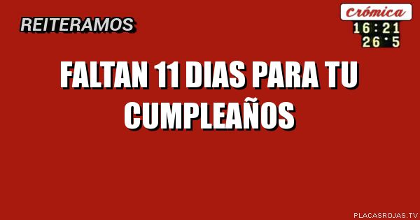 Faltan 11 dias
    Para tu 
 Cumpleaños