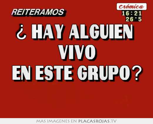 ¿ hay alguien  vivo en este grupo? 