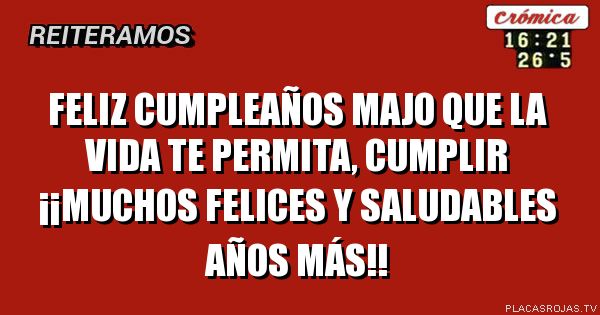 FELIZ CUMPLEAÑOS MAJO
QuE LA VIDA TE PERMITA, CUMPLIR ¡¡MUCHOS FELICES Y SALUDABLES AÑOS MÁS!!