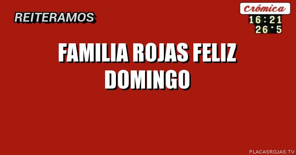 FAMILIA ROJAS
FELIZ DOMINGO