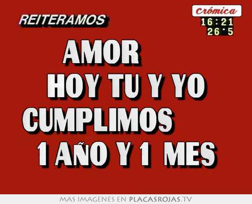 ❤  amor ❤ hoy tu y yo cumplimos ❤  1 año y 1  mes